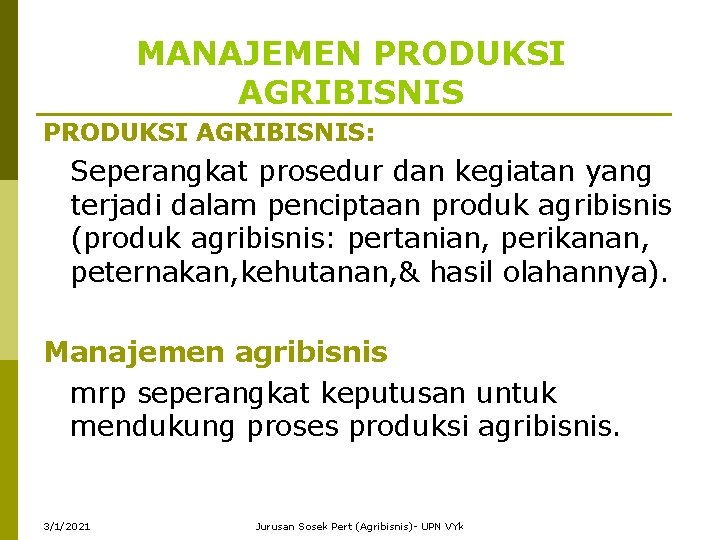 MANAJEMEN PRODUKSI AGRIBISNIS: Seperangkat prosedur dan kegiatan yang terjadi dalam penciptaan produk agribisnis (produk