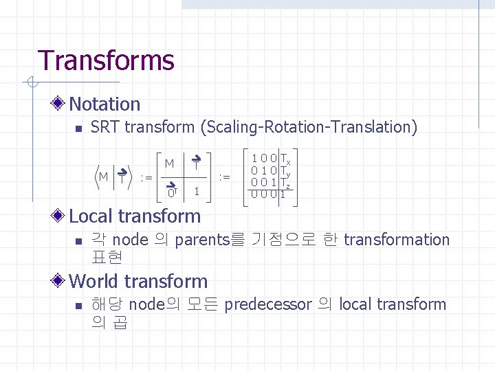 Transforms Notation n SRT transform (Scaling-Rotation-Translation) M T 0 T 1 : = 1