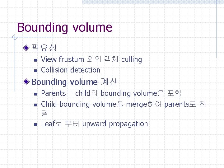 Bounding volume 필요성 n n View frustum 외의 객체 culling Collision detection Bounding volume