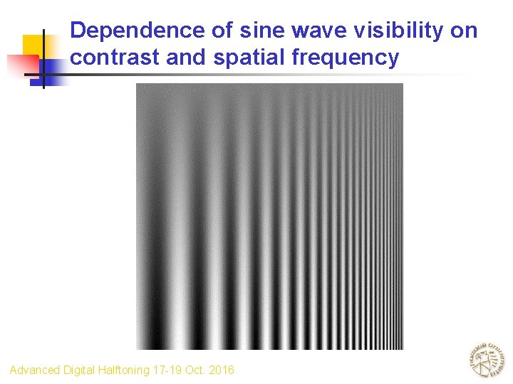 Dependence of sine wave visibility on contrast and spatial frequency Advanced Digital Halftoning 17