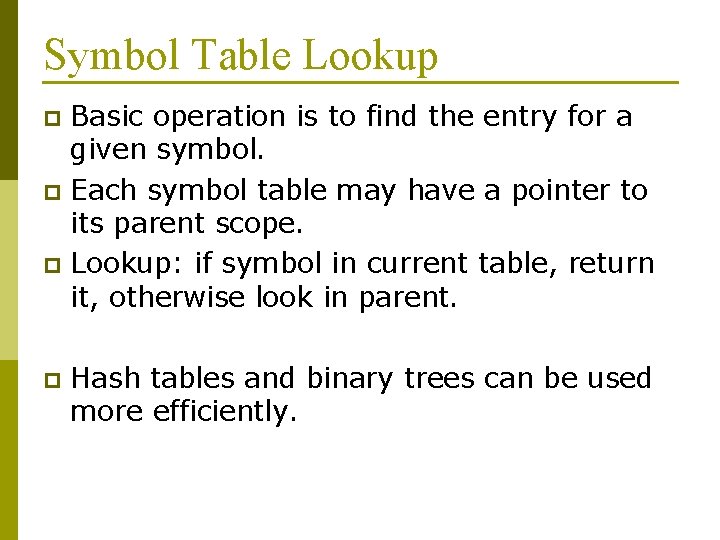 Symbol Table Lookup Basic operation is to find the entry for a given symbol.