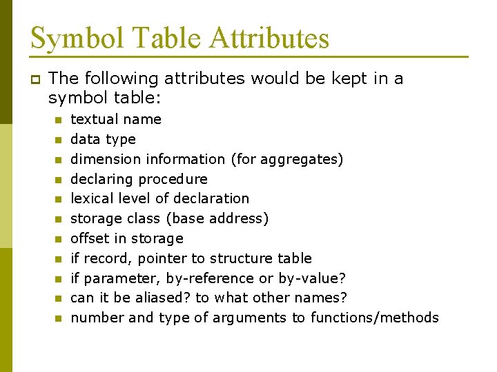 Symbol Table Attributes p The following attributes would be kept in a symbol table: