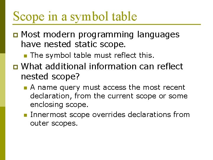 Scope in a symbol table p Most modern programming languages have nested static scope.