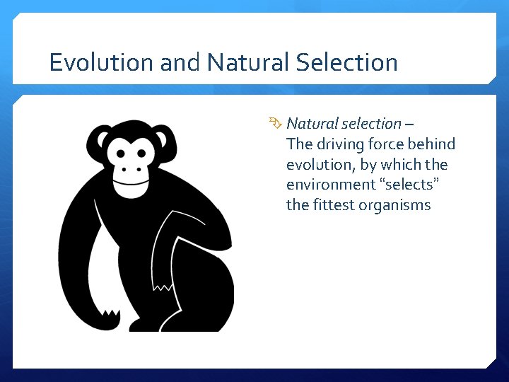 Evolution and Natural Selection Natural selection – The driving force behind evolution, by which