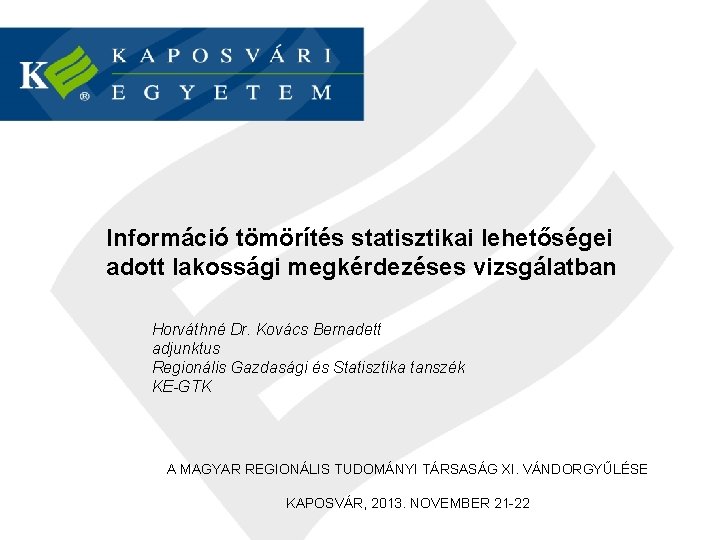 Információ tömörítés statisztikai lehetőségei adott lakossági megkérdezéses vizsgálatban Horváthné Dr. Kovács Bernadett adjunktus Regionális