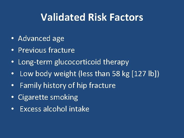 Validated Risk Factors • • Advanced age Previous fracture Long‐term glucocorticoid therapy Low body