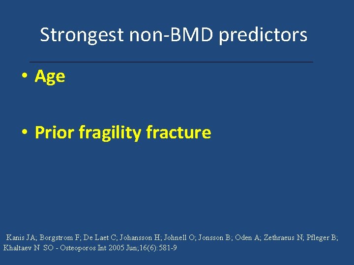 Strongest non‐BMD predictors • Age • Prior fragility fracture Kanis JA; Borgstrom F; De