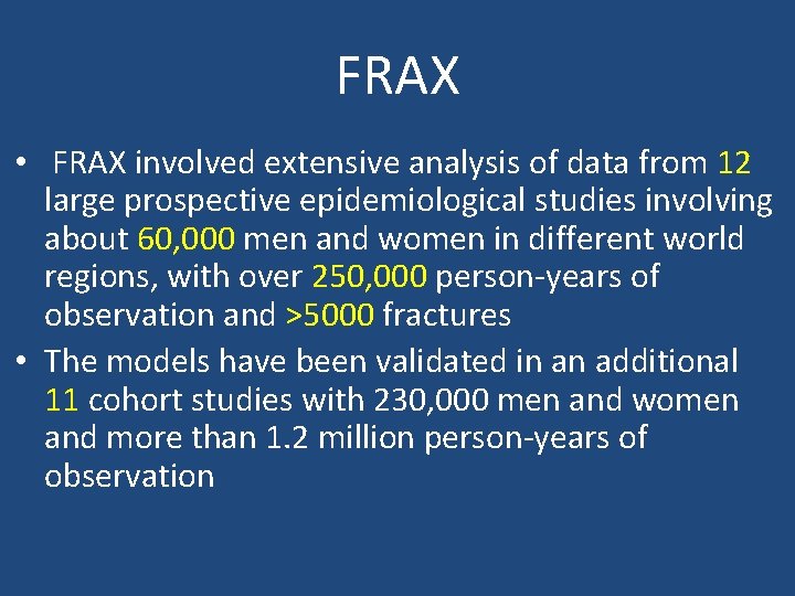 FRAX • FRAX involved extensive analysis of data from 12 large prospective epidemiological studies