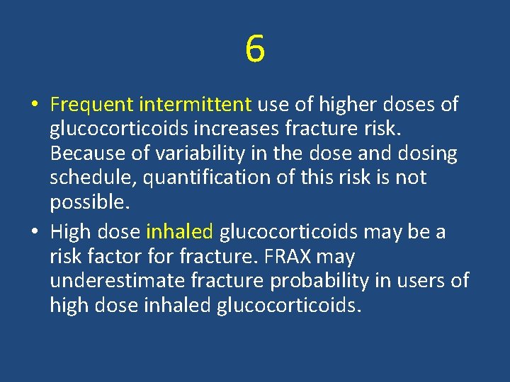 6 • Frequent intermittent use of higher doses of glucocorticoids increases fracture risk. Because