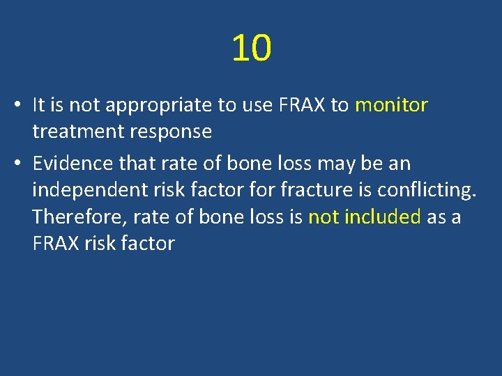 10 • It is not appropriate to use FRAX to monitor treatment response •