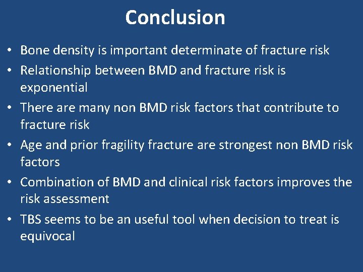 Conclusion • Bone density is important determinate of fracture risk • Relationship between BMD