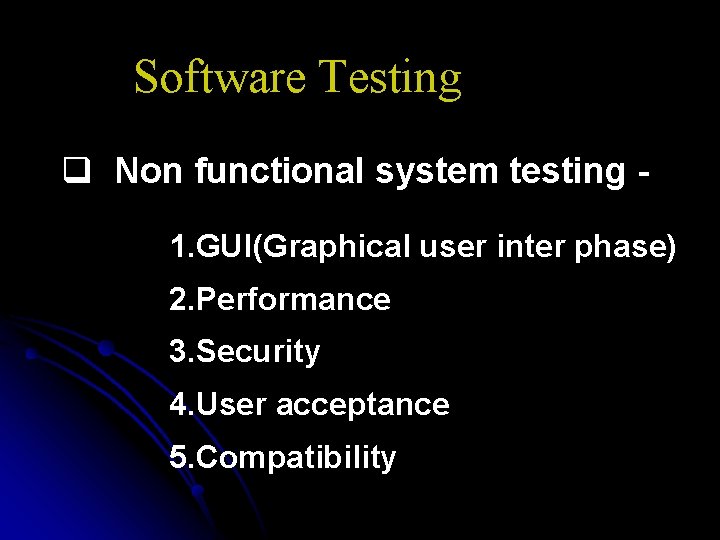 Software Testing q Non functional system testing 1. GUI(Graphical user inter phase) 2. Performance