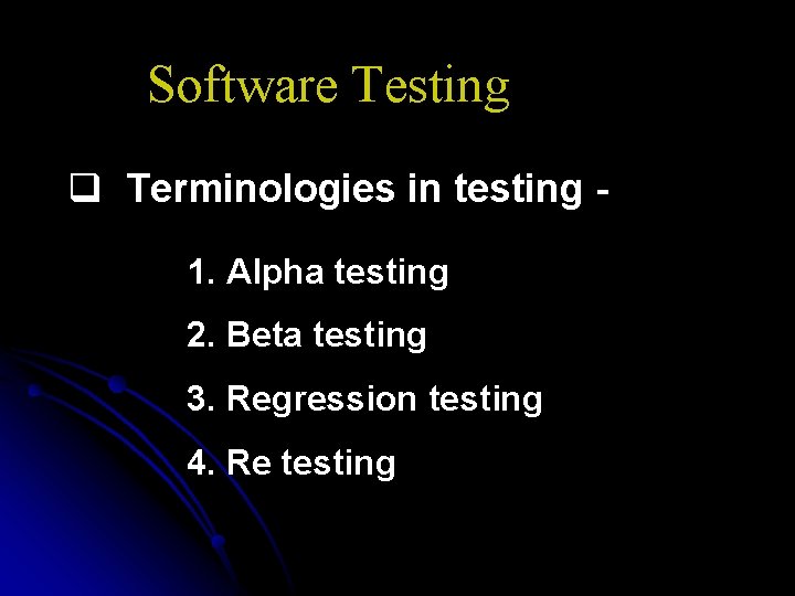 Software Testing q Terminologies in testing 1. Alpha testing 2. Beta testing 3. Regression