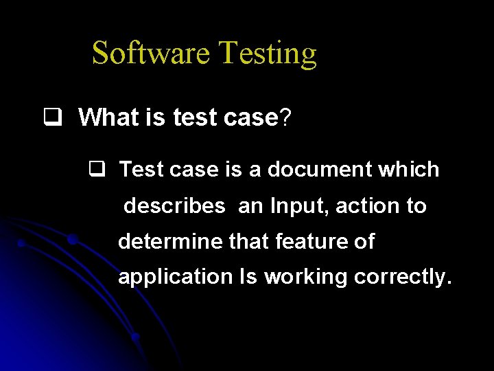 Software Testing q What is test case? q Test case is a document which