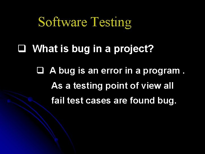Software Testing q What is bug in a project? q A bug is an