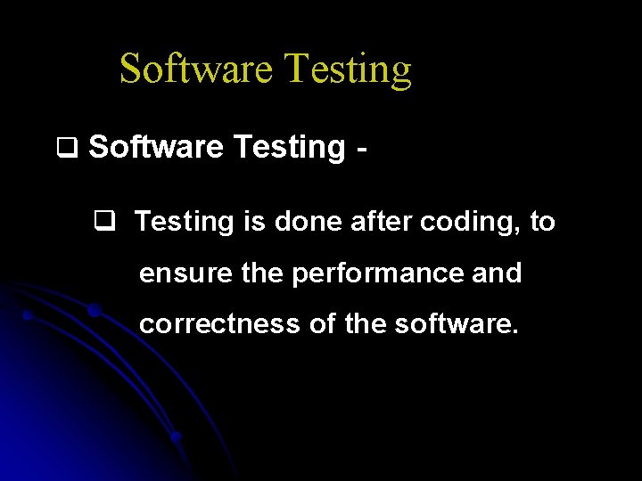 Software Testing q Testing is done after coding, to ensure the performance and correctness