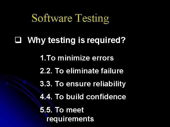 Software Testing q Why testing is required? 1. To minimize errors 2. 2. To