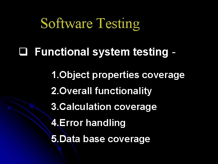 Software Testing q Functional system testing 1. Object properties coverage 2. Overall functionality 3.