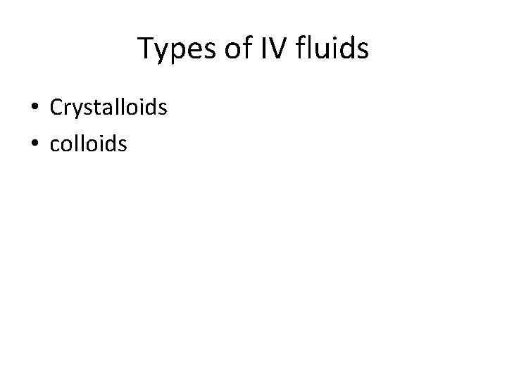 Types of IV fluids • Crystalloids • colloids 