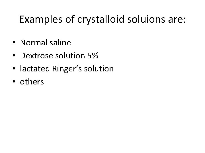 Examples of crystalloid soluions are: • • Normal saline Dextrose solution 5% lactated Ringer’s
