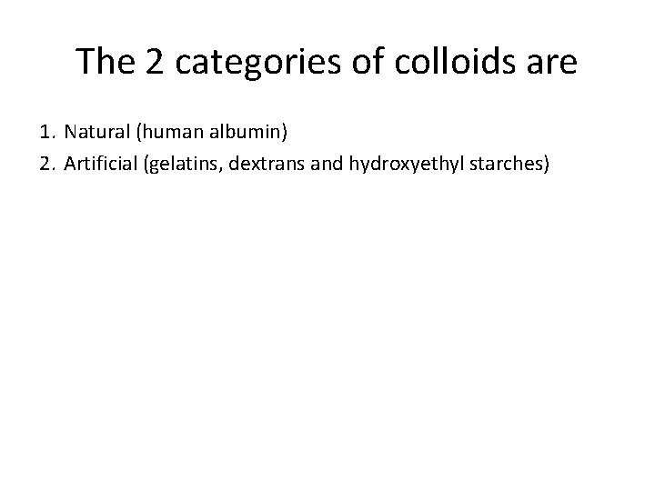 The 2 categories of colloids are 1. Natural (human albumin) 2. Artificial (gelatins, dextrans