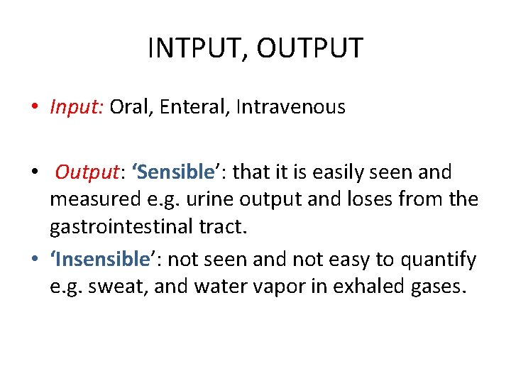 INTPUT, OUTPUT • Input: Oral, Enteral, Intravenous • Output: ‘Sensible’: that it is easily