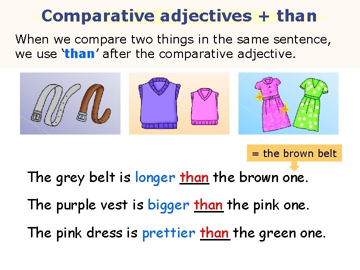 Comparative adjectives + than When we compare two things in the same sentence, we
