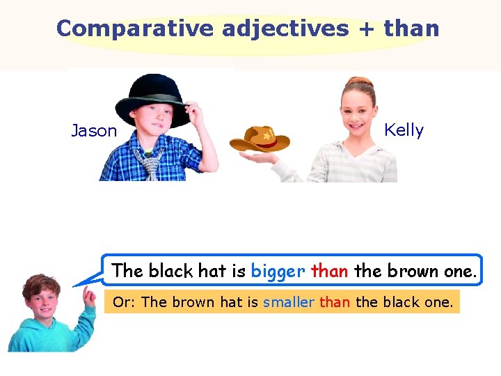 Comparative adjectives + than Jason Kelly The black hat is bigger than the brown