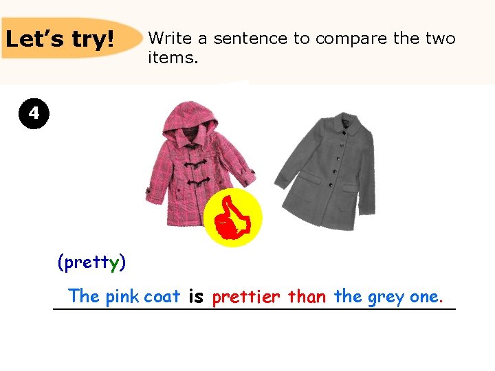 Let’s try! Write a sentence to compare the two items. 4 (pretty) The pink