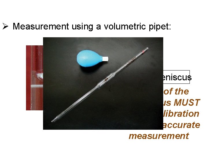 Ø Measurement using a volumetric pipet: meniscus Ø Bottom of the meniscus MUST be