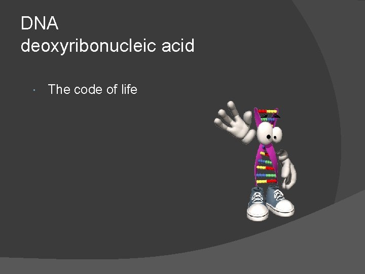 DNA deoxyribonucleic acid The code of life 