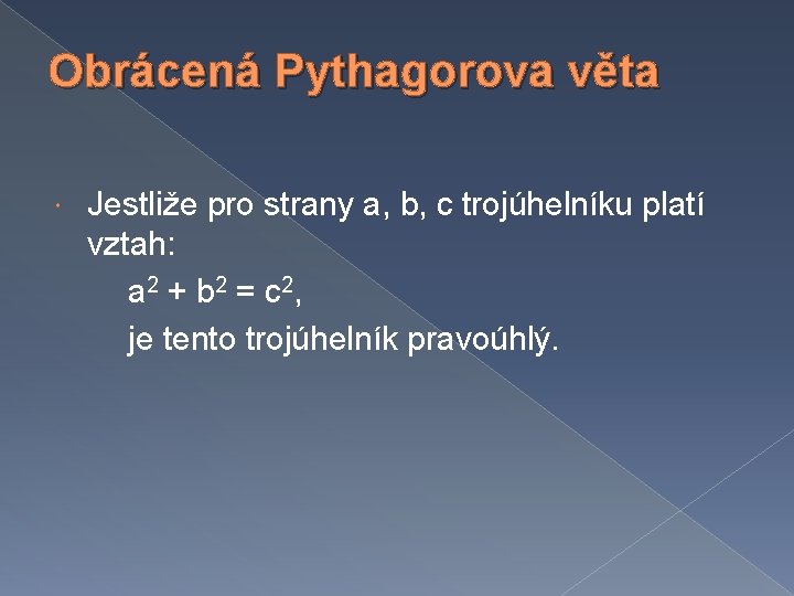 Obrácená Pythagorova věta Jestliže pro strany a, b, c trojúhelníku platí vztah: a 2