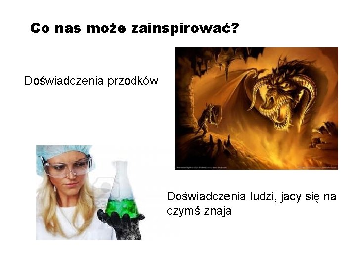 Co nas może zainspirować? Doświadczenia przodków Doświadczenia ludzi, jacy się na czymś znają 