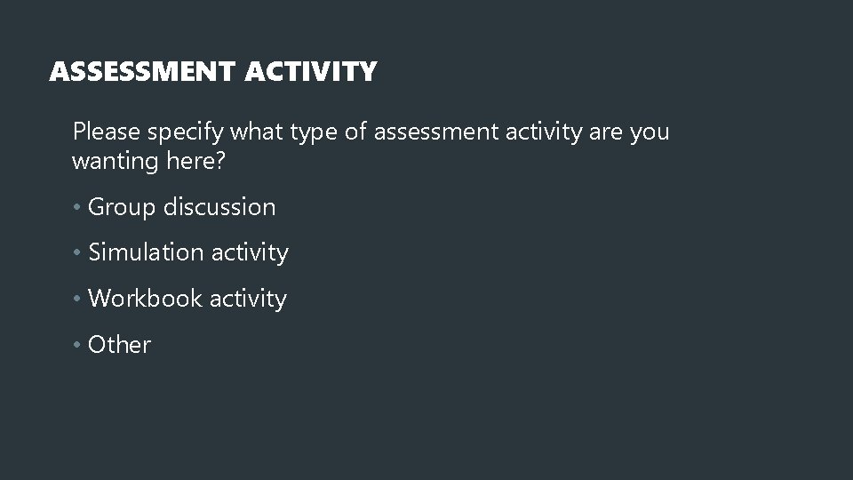 ASSESSMENT ACTIVITY Please specify what type of assessment activity are you wanting here? •