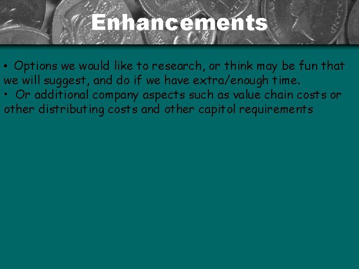 Enhancements • Options we would like to research, or think may be fun that