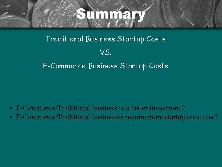 Summary Traditional Business Startup Costs VS. E-Commerce Business Startup Costs • E-Commerce/Traditional business is