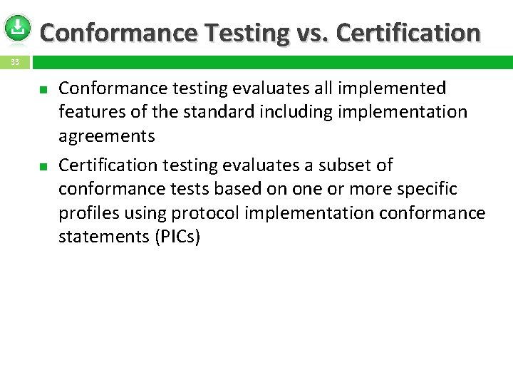 Conformance Testing vs. Certification 33 Conformance testing evaluates all implemented features of the standard