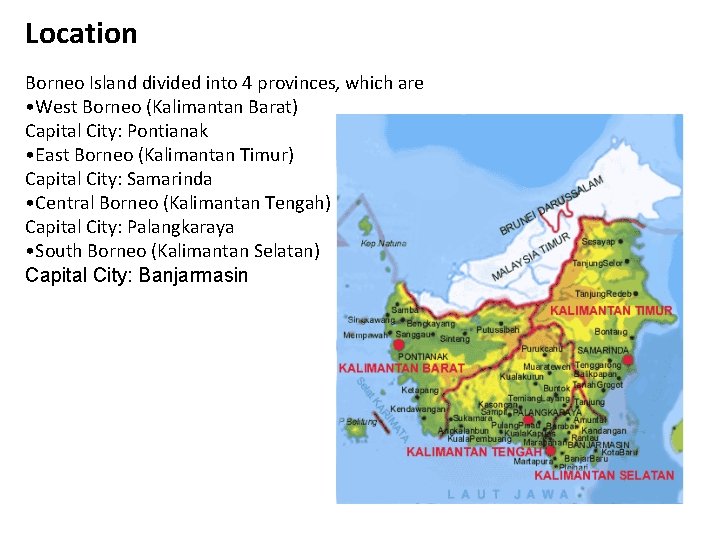 Location Borneo Island divided into 4 provinces, which are • West Borneo (Kalimantan Barat) Location Borneo Island divided into 4 provinces, which are • West Borneo (Kalimantan Barat)