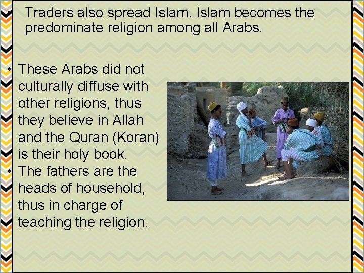  • Traders also spread Islam becomes the predominate religion among all Arabs. •