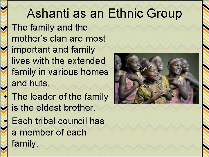 Ashanti as an Ethnic Group • The family and the mother’s clan are most