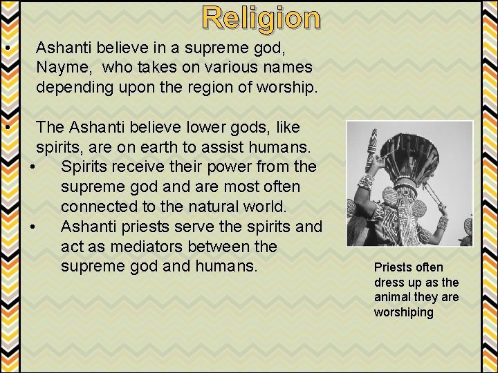 Religion • Ashanti believe in a supreme god, Nayme, who takes on various names