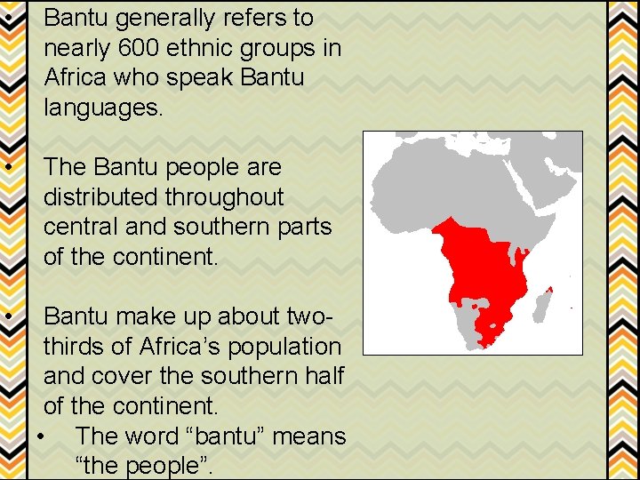  • Bantu generally refers to nearly 600 ethnic groups in Africa who speak