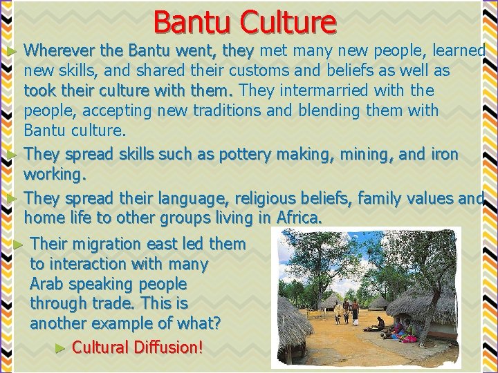 Bantu Culture Wherever the Bantu went, they met many new people, learned new skills,