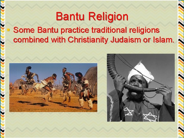 Bantu Religion § Some Bantu practice traditional religions combined with Christianity Judaism or Islam.