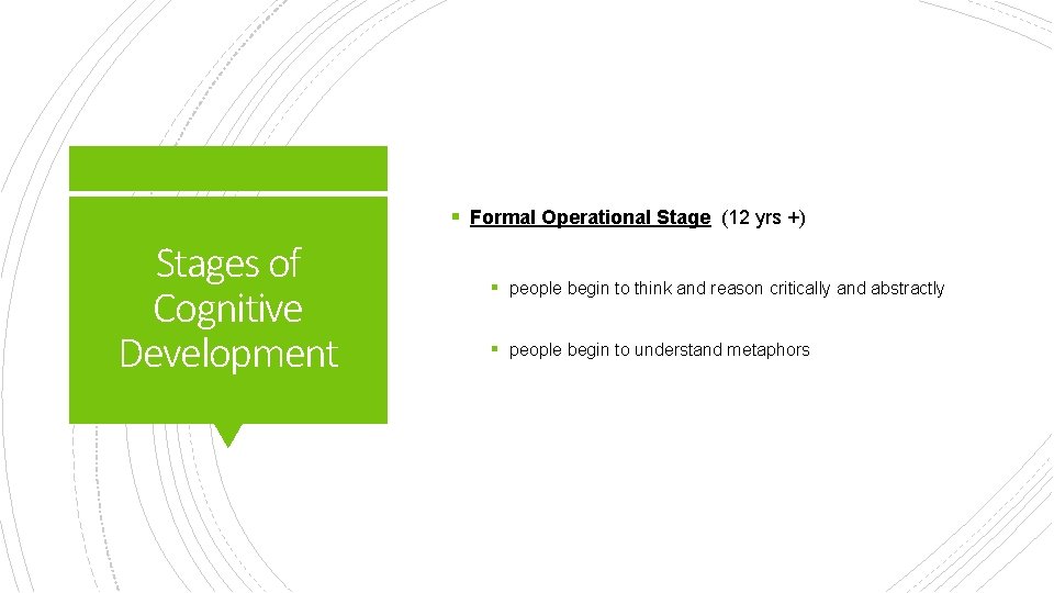 § Formal Operational Stage (12 yrs +) Stages of Cognitive Development § people begin