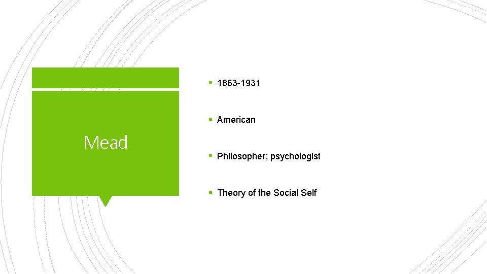§ 1863 -1931 § American Mead § Philosopher; psychologist § Theory of the Social