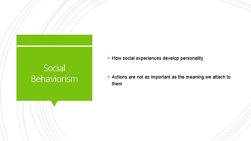 § How social experiences develop personality Social Behaviorism § Actions are not as important