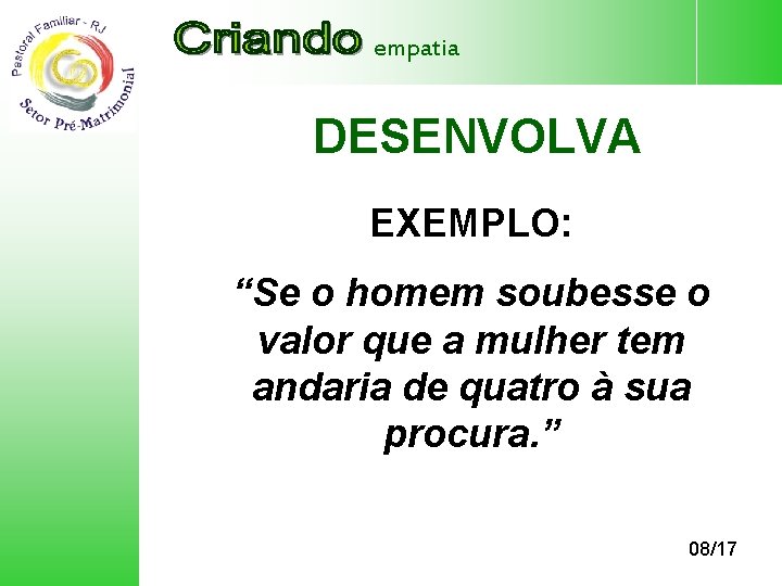 empatia DESENVOLVA EXEMPLO: “Se o homem soubesse o valor que a mulher tem andaria