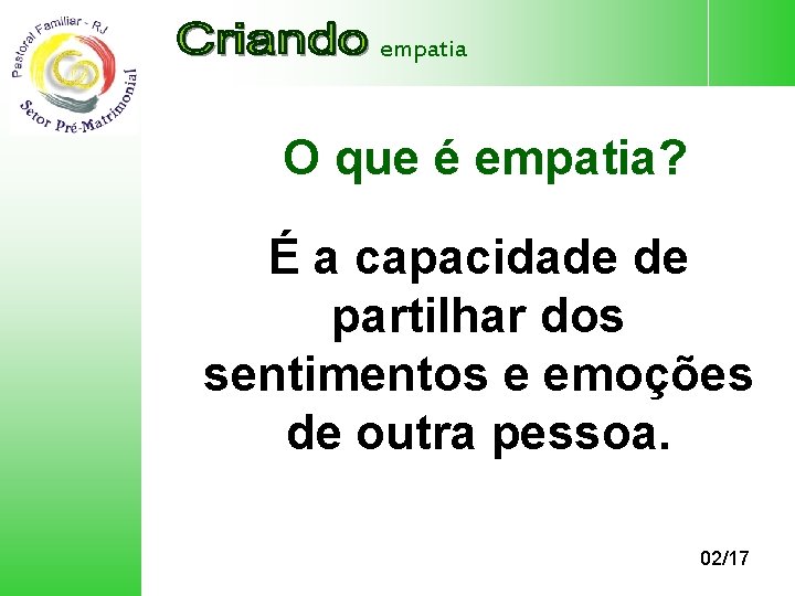 empatia O que é empatia? É a capacidade de partilhar dos sentimentos e emoções