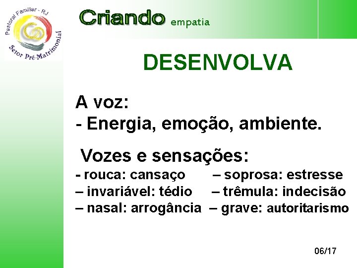 empatia DESENVOLVA A voz: - Energia, emoção, ambiente. Vozes e sensações: - rouca: cansaço